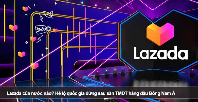 Lazada của nước nào? Hé lộ quốc gia đứng sau sàn TMĐT hàng đầu Đông Nam Á