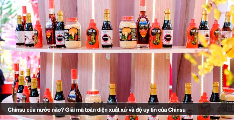 Chinsu của nước nào? Giải mã toàn diện xuất xứ và độ uy tín của Chinsu