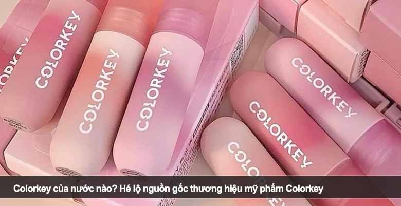 Colorkey của nước nào? Hé lộ nguồn gốc thương hiệu mỹ phẩm Colorkey