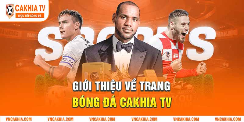 CakhiaTV – Trang xem bóng đá hàng đầu với link trực tiếp chất lượng