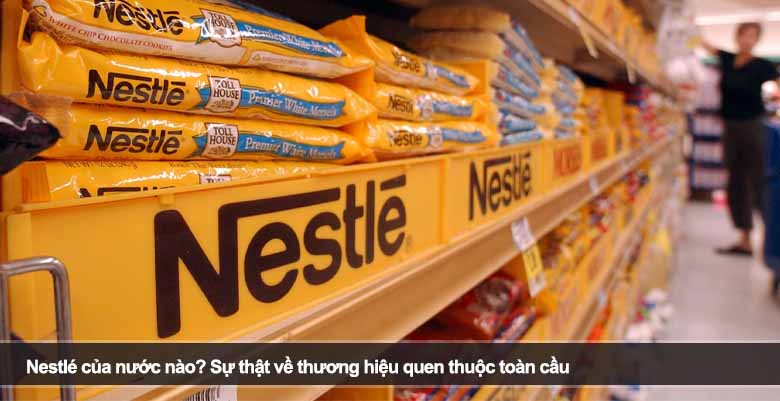 Nestlé của nước nào? Sự thật về thương hiệu quen thuộc toàn cầu